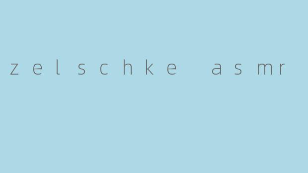 zelschke asmr